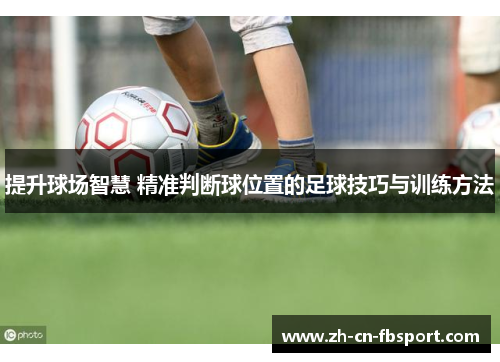 提升球场智慧 精准判断球位置的足球技巧与训练方法