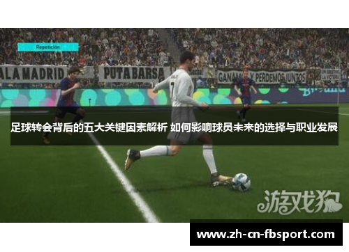 足球转会背后的五大关键因素解析 如何影响球员未来的选择与职业发展 足球转会背后的五大关键因素解析 如何影响球员未来的选择与职业发展