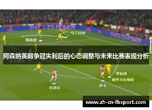 阿森纳英超争冠失利后的心态调整与未来比赛表现分析