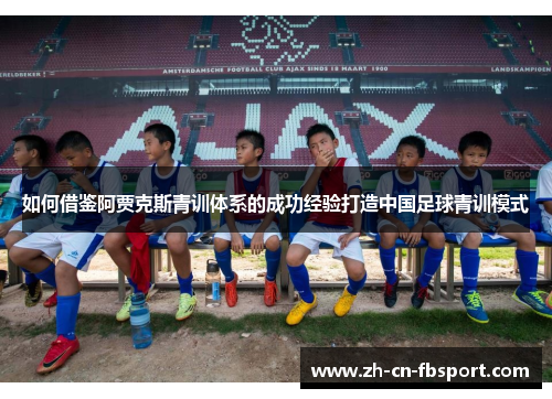 如何借鉴阿贾克斯青训体系的成功经验打造中国足球青训模式
